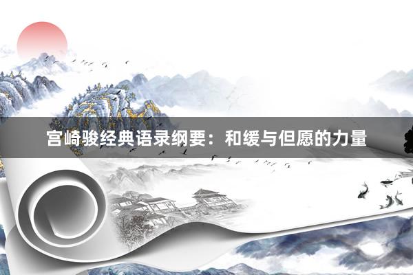 宫崎骏经典语录纲要：和缓与但愿的力量