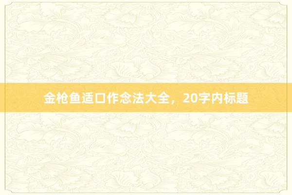 金枪鱼适口作念法大全，20字内标题