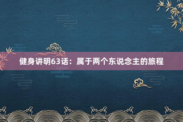 健身讲明63话：属于两个东说念主的旅程